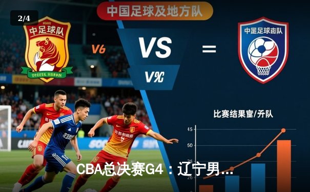 CBA总决赛G4：辽宁男篮加时险胜广东，总比分3-1夺得赛点 - 2
