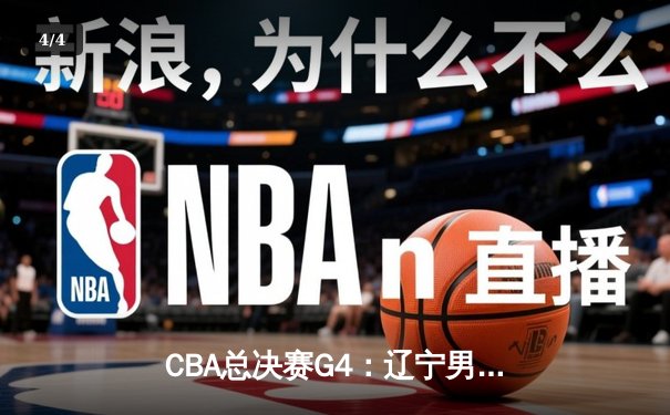 CBA总决赛G4：辽宁男篮加时险胜广东，总比分3-1夺得赛点 - 4