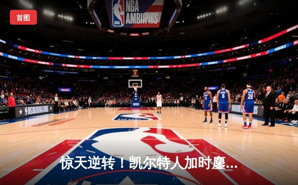 惊天逆转！凯尔特人加时鏖战险胜勇士，塔图姆44分创赛季新高