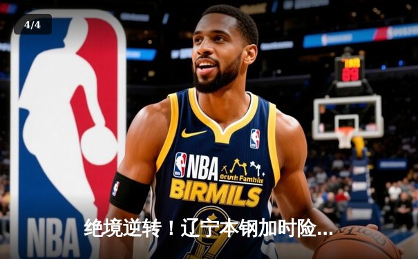 绝境逆转！辽宁本钢加时险胜广东宏远，赵继伟33分导演惊天翻盘 - 4