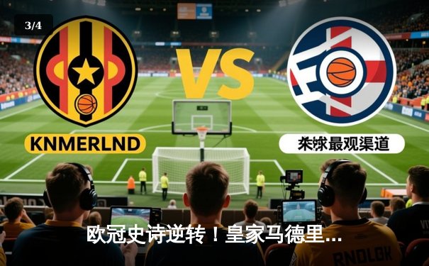 欧冠史诗逆转！皇家马德里加时绝杀拜仁慕尼黑挺进决赛 - 3